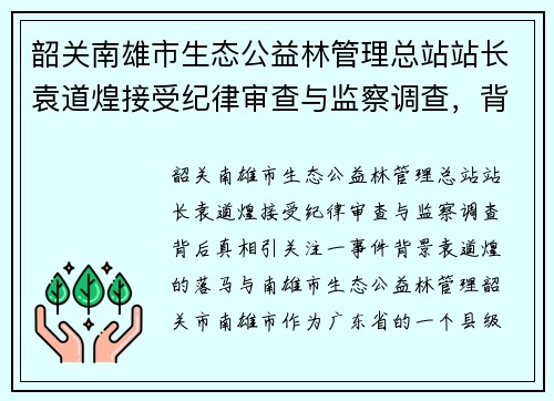 韶关南雄市生态公益林管理总站站长袁道煌接受纪律审查与监察调查，背后真相引关注